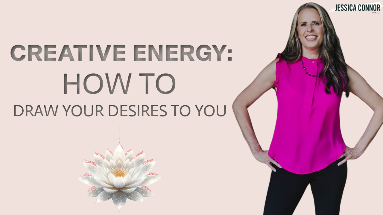 Creative Energy: How to Draw Your Desires to You
